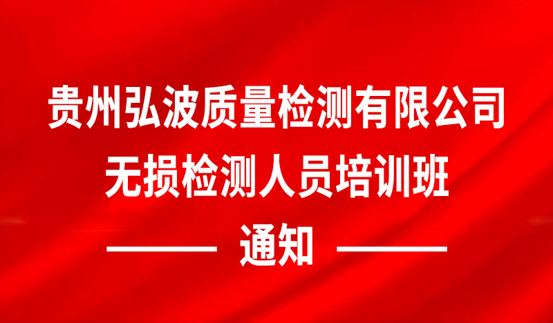 贵州弘波质量检测有限公司无损检测人员培训班通知